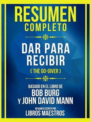 cover image of Resumen Completo--Dar Para Recibir (The Go-Giver)--Basado En El Libro De Bob Burg Y John David Mann